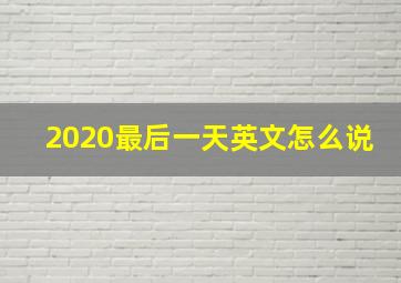 2020最后一天英文怎么说