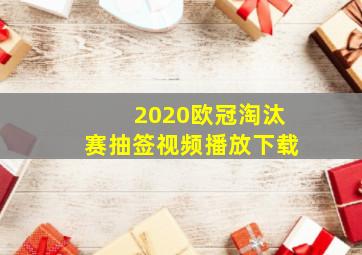 2020欧冠淘汰赛抽签视频播放下载