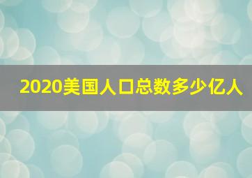 2020美国人口总数多少亿人