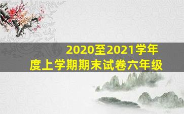 2020至2021学年度上学期期末试卷六年级