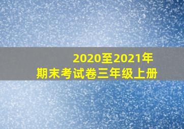 2020至2021年期末考试卷三年级上册