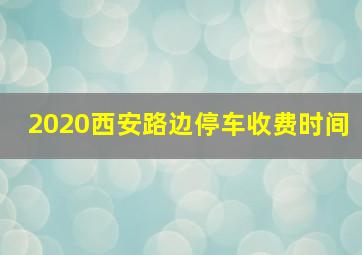 2020西安路边停车收费时间