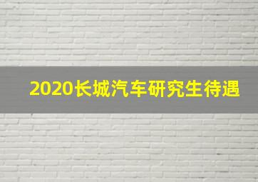 2020长城汽车研究生待遇