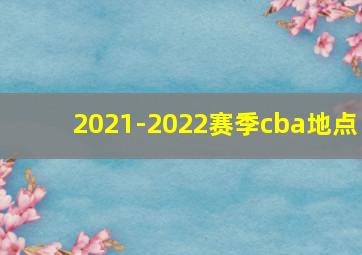 2021-2022赛季cba地点