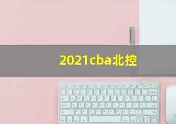 2021cba北控