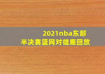 2021nba东部半决赛篮网对雄鹿回放