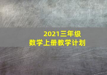 2021三年级数学上册教学计划