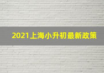 2021上海小升初最新政策