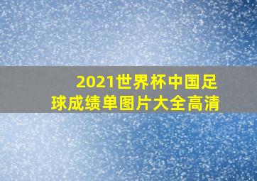 2021世界杯中国足球成绩单图片大全高清