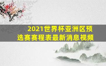 2021世界杯亚洲区预选赛赛程表最新消息视频