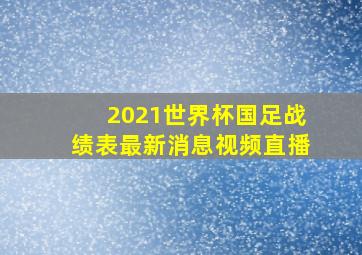 2021世界杯国足战绩表最新消息视频直播