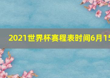 2021世界杯赛程表时间6月15