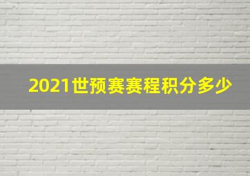 2021世预赛赛程积分多少