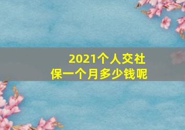 2021个人交社保一个月多少钱呢