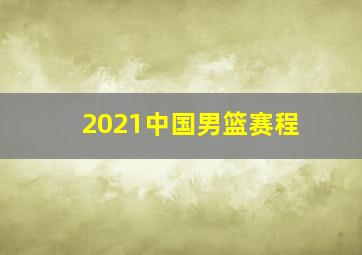 2021中国男篮赛程