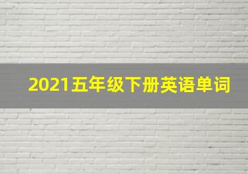 2021五年级下册英语单词