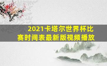 2021卡塔尔世界杯比赛时间表最新版视频播放