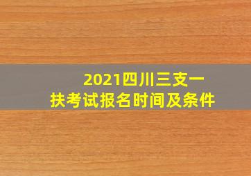 2021四川三支一扶考试报名时间及条件