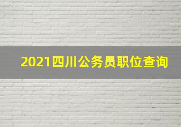 2021四川公务员职位查询