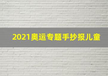 2021奥运专题手抄报儿童