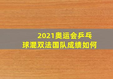 2021奥运会乒乓球混双法国队成绩如何