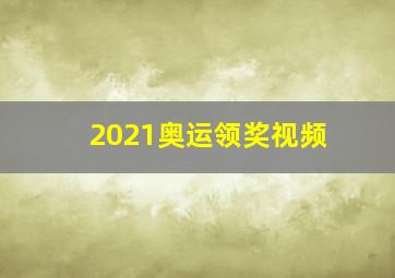 2021奥运领奖视频