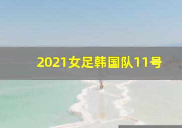 2021女足韩国队11号