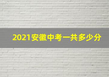 2021安徽中考一共多少分