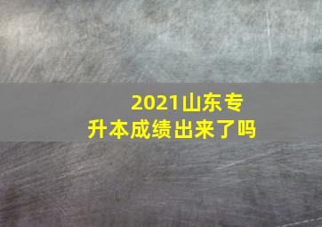 2021山东专升本成绩出来了吗