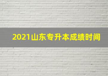 2021山东专升本成绩时间