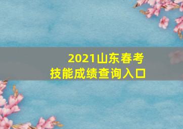 2021山东春考技能成绩查询入口