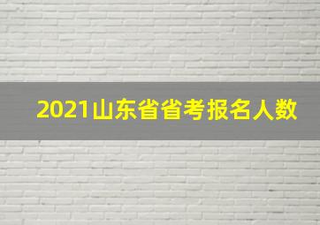 2021山东省省考报名人数