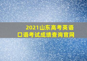 2021山东高考英语口语考试成绩查询官网