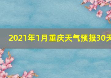 2021年1月重庆天气预报30天