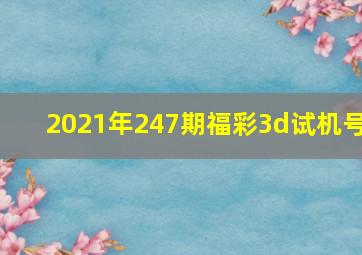 2021年247期福彩3d试机号