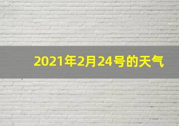 2021年2月24号的天气