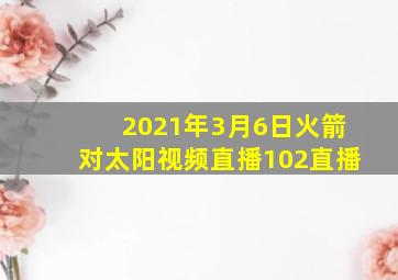 2021年3月6日火箭对太阳视频直播102直播