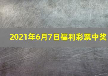 2021年6月7日福利彩票中奖