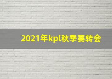 2021年kpl秋季赛转会