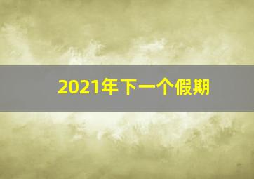 2021年下一个假期