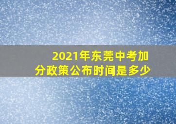 2021年东莞中考加分政策公布时间是多少