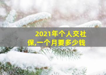 2021年个人交社保,一个月要多少钱