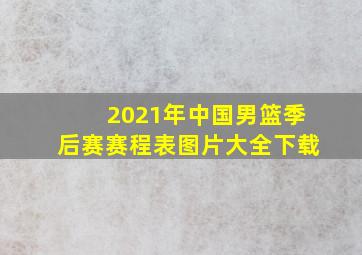 2021年中国男篮季后赛赛程表图片大全下载