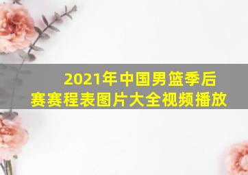 2021年中国男篮季后赛赛程表图片大全视频播放