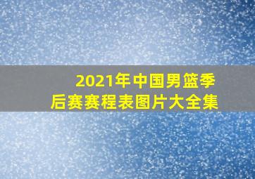 2021年中国男篮季后赛赛程表图片大全集