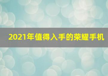 2021年值得入手的荣耀手机