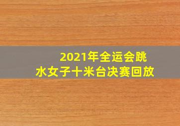 2021年全运会跳水女子十米台决赛回放