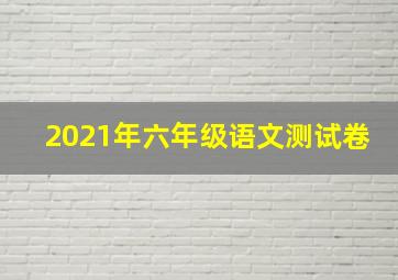 2021年六年级语文测试卷