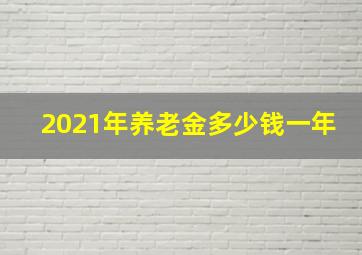 2021年养老金多少钱一年