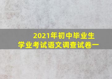 2021年初中毕业生学业考试语文调查试卷一